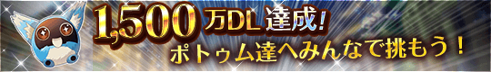 累計1500万ダウンロード突破記念! 怒涛のスペシャルイベント実施中!!